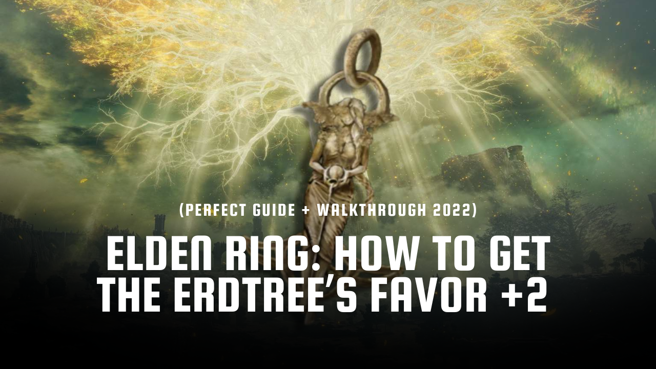 Elden Ring: How to Get the Erdtree's Favor +2 (Perfect Guide + Walkthrough)